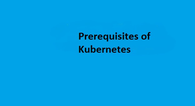 Prerequisites of Kubernetes